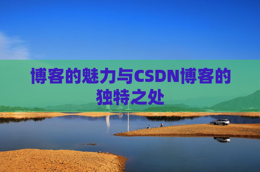 博客的魅力与CSDN博客的独特之处