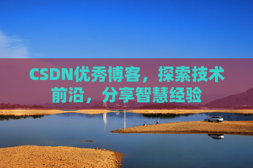 CSDN优秀博客,探索技术前沿,分享智慧经验